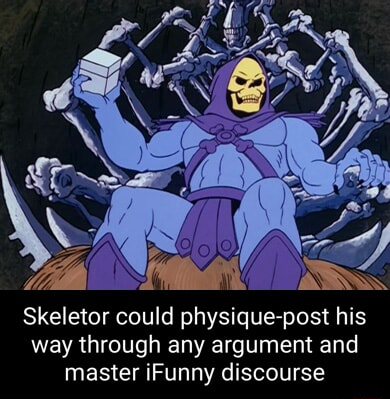 Skeletor meme physique-posts through any argument