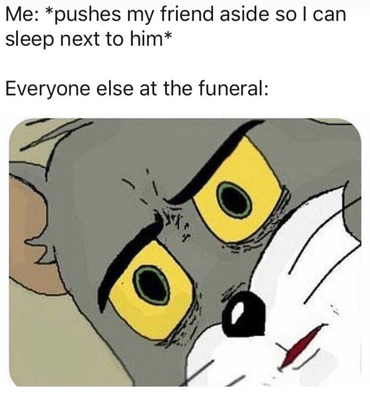 Unsettled tom meme pushing friend aside at funeral