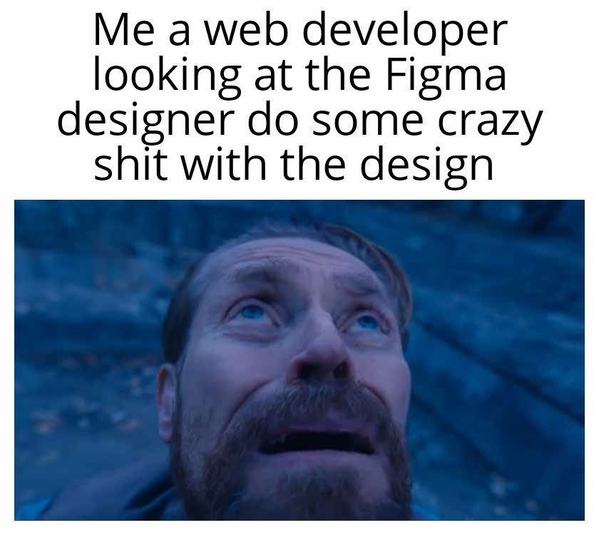 Willem dafoe looking up meme web developer watching Figma designer's wild design in shock Willem dafoe looking up meme web developer watching Figma designer's wild design in shock