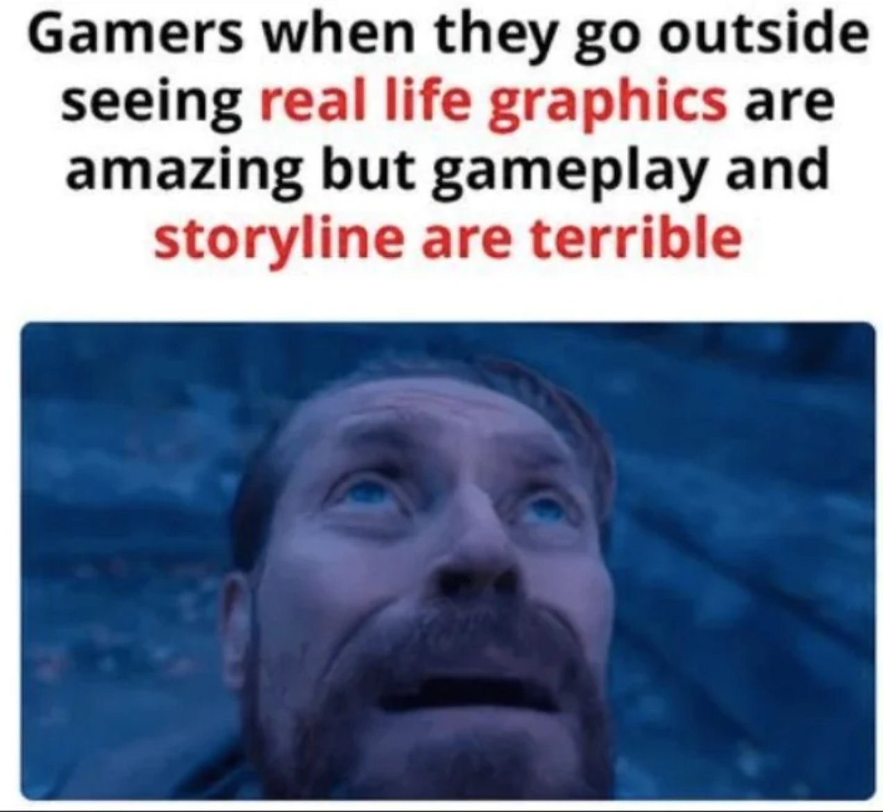Willem dafoe looking up meme gamers go outside find real life graphics amazing but gameplay and storyline are terrible Willem dafoe looking up meme gamers go outside find real life graphics amazing but gameplay and storyline are terrible