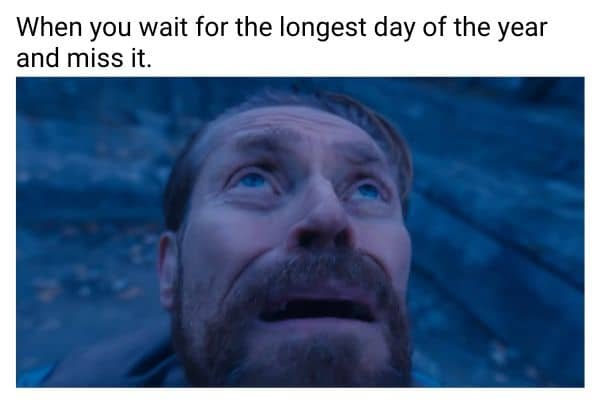 Willem dafoe looking up meme wait for the longest day of the year and miss it in deep disappointment Willem dafoe looking up meme wait for the longest day of the year and miss it in deep disappointment