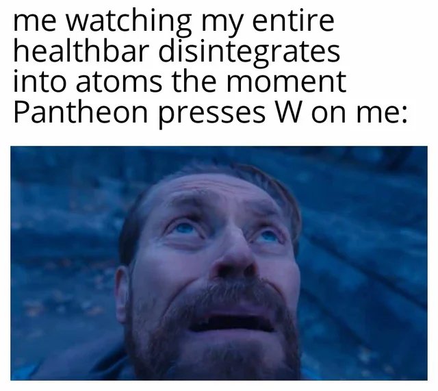 Willem dafoe looking up meme staring in disbelief as your entire healthbar disintegrates when Pantheon presses W Willem dafoe looking up meme staring in disbelief as your entire healthbar disintegrates when Pantheon presses W