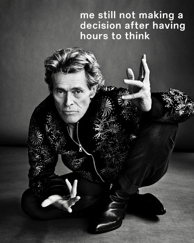 Willem dafoe meme indecisive pose after hours of overthinking