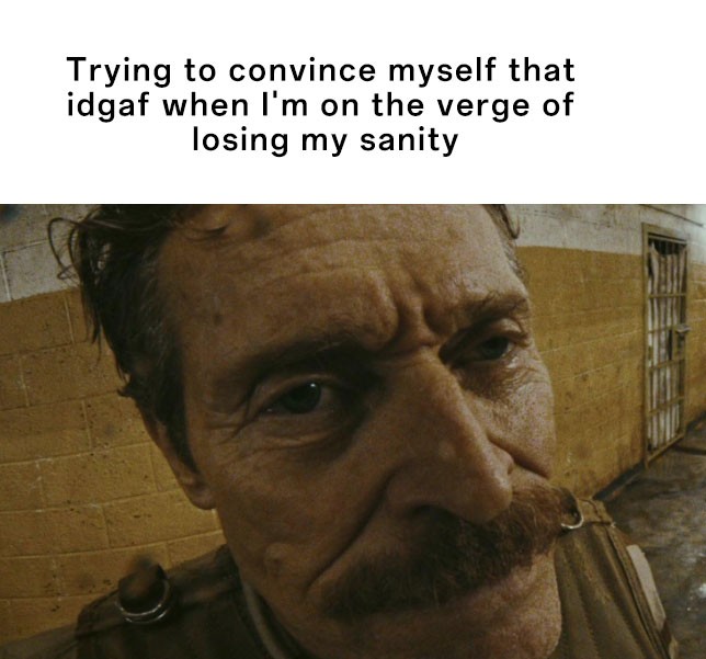 Willem dafoe meme pretending not to care while losing sanity