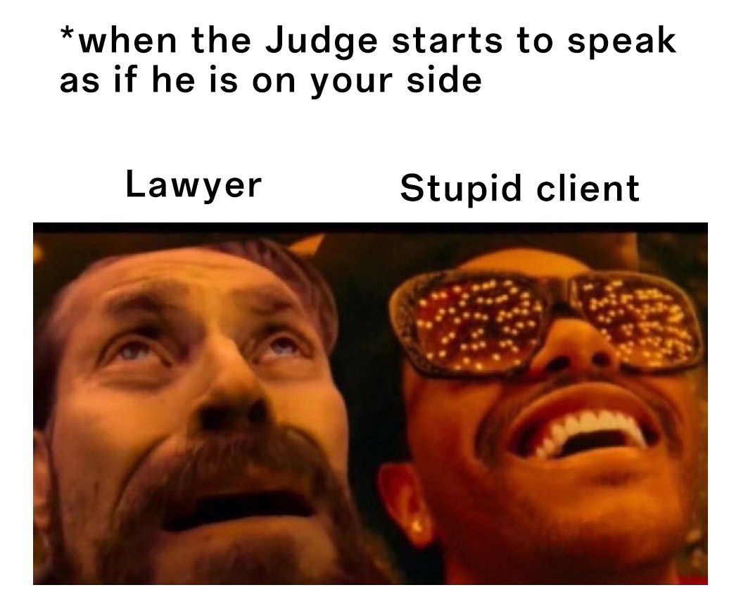 Lawyer vs client meme when judge seems to take your side