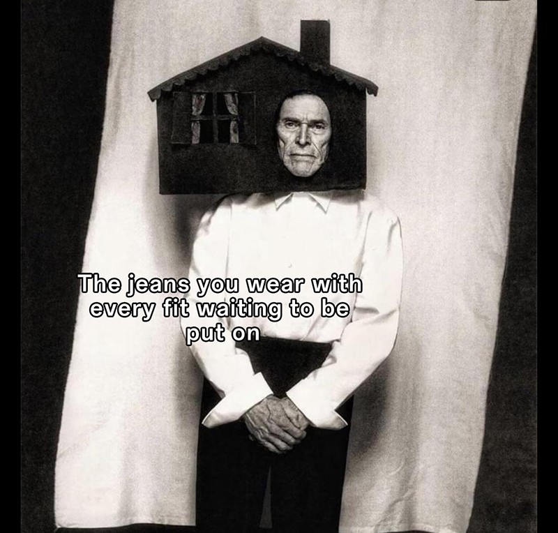 Willem dafoe meme the jeans you wear with every fit