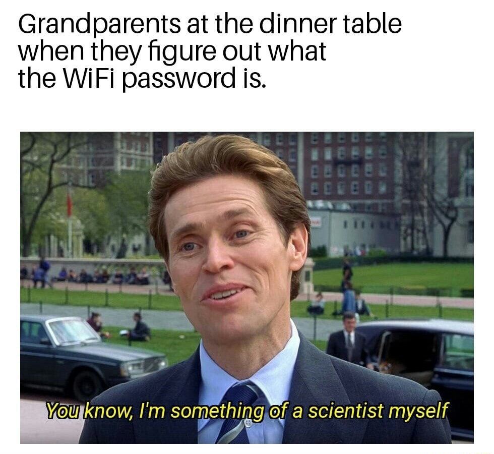 I'm something of a scientist myself meme grandparents get wifi password I'm something of a scientist myself meme grandparents get wifi password