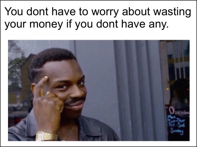 Thinking black guy meme smug about no money no waste