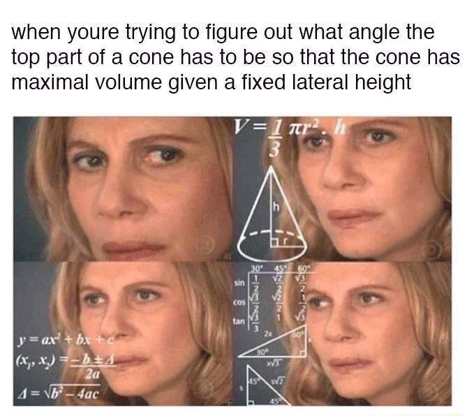 Confused math lady meme calculating max cone volume angle Confused math lady meme calculating max cone volume angle