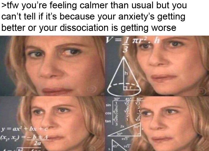 Confused math lady meme unsure if calm is anxiety or dissociation Confused math lady meme unsure if calm is anxiety or dissociation