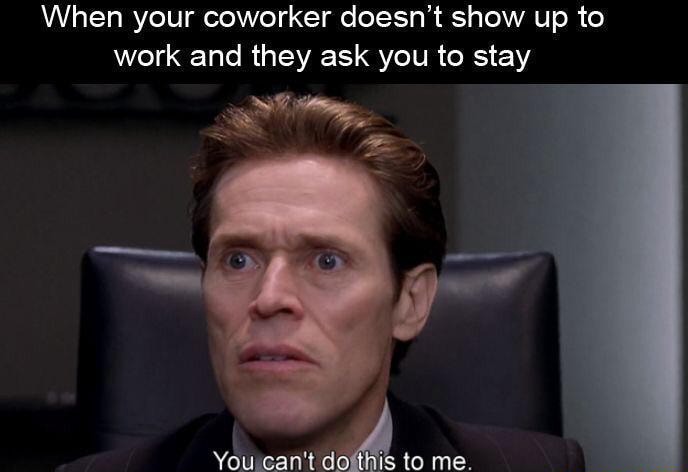 You can't do this to me meme coworker no show ask you to stay You can't do this to me meme coworker no show ask you to stay