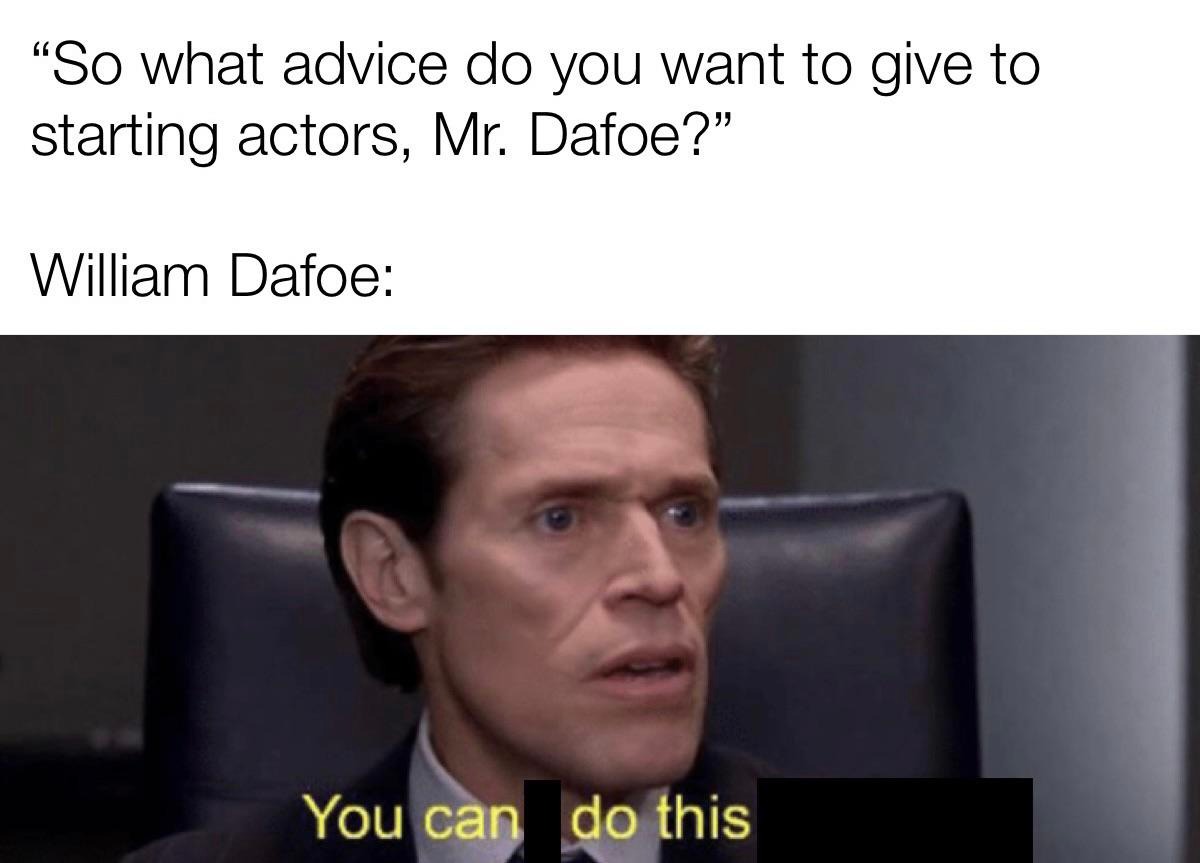 You can't do this to me meme dafoe giving actor advice You can't do this to me meme dafoe giving actor advice