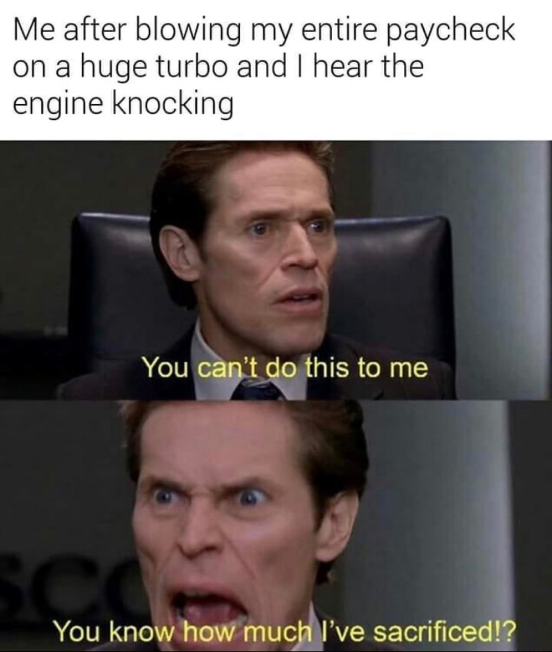 You can't do this to me meme blew paycheck on turbo then engine knocks You can't do this to me meme blew paycheck on turbo then engine knocks