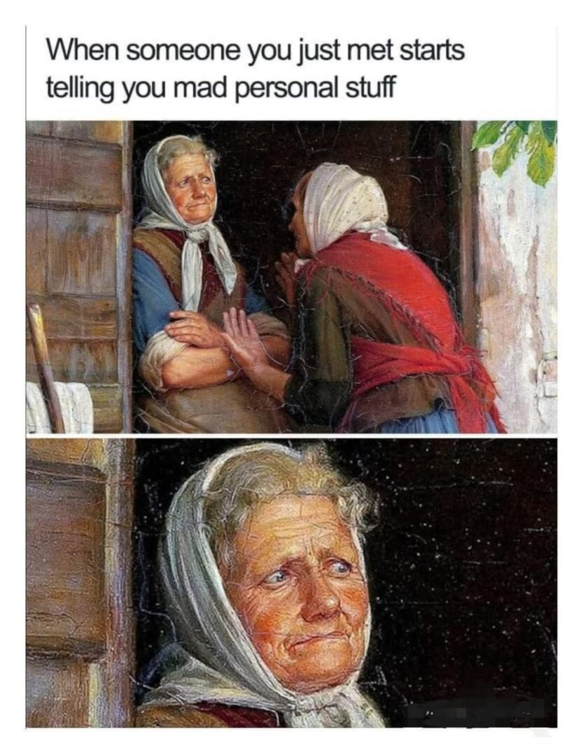 Stranger oversharing personal stuff meme making you very awkward